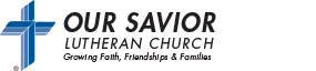 Our Savior Lutheran Church: Growing Faith, Friendship, & Families in Christ